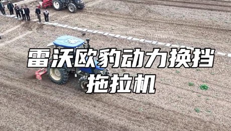 雷沃欧豹动力换挡拖拉机演示
