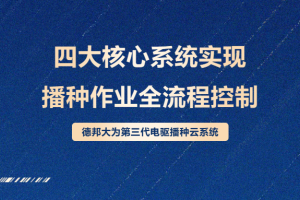 德邦大为第三代电驱播种云系统 全面革新精量播种技术